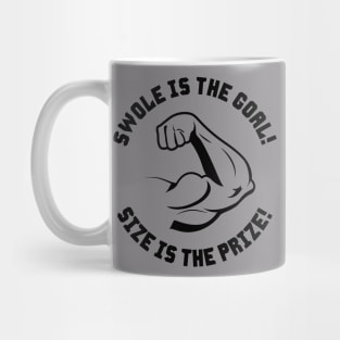 Swole is the Goal! SIze is the Prize! Mug